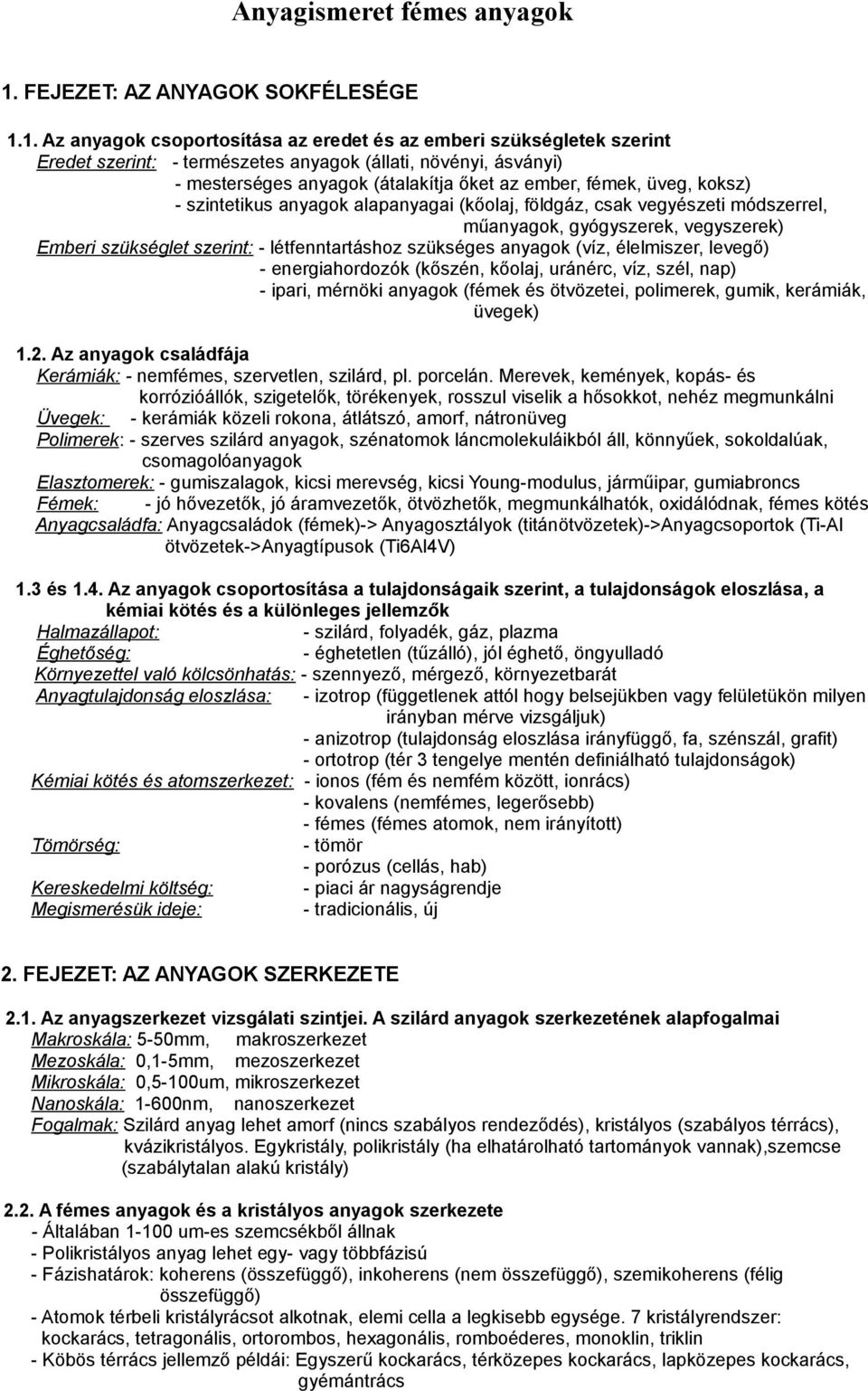 1. Az anyagok csoportosítása az eredet és az emberi szükségletek szerint Eredet szerint: - természetes anyagok (állati, növényi, ásványi) - mesterséges anyagok (átalakítja őket az ember, fémek, üveg,