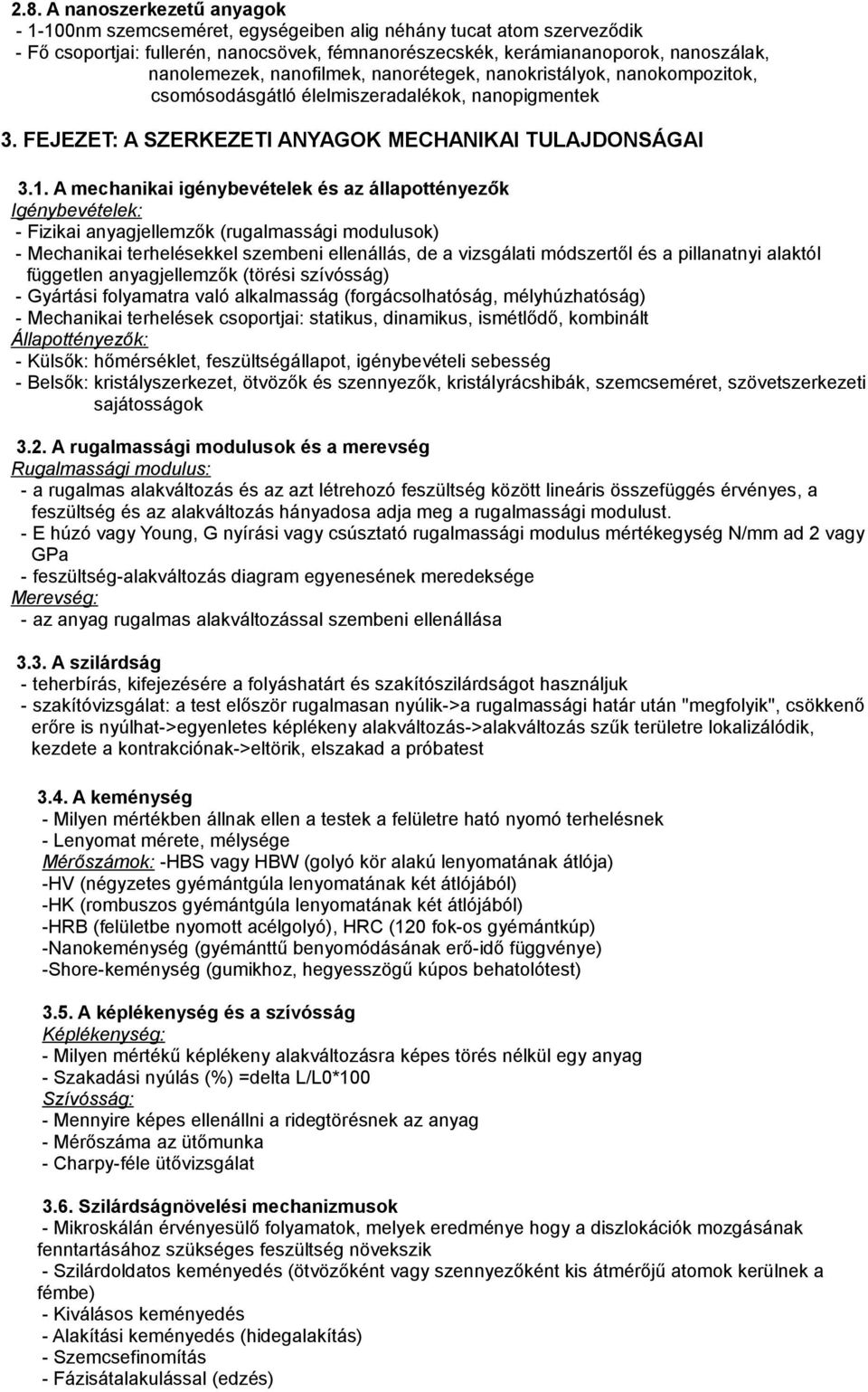 A mechanikai igénybevételek és az állapottényezők Igénybevételek: - Fizikai anyagjellemzők (rugalmassági modulusok) - Mechanikai terhelésekkel szembeni ellenállás, de a vizsgálati módszertől és a