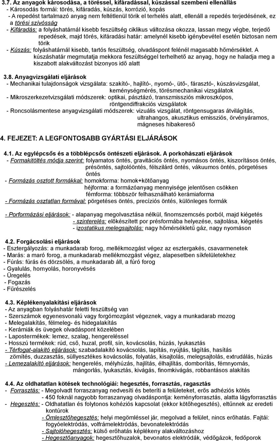 kifáradási határ: amelynél kisebb igénybevétel esetén biztosan nem törik - Kúszás: folyáshatárnál kisebb, tartós feszültség, olvadáspont felénél magasabb hőmérséklet.