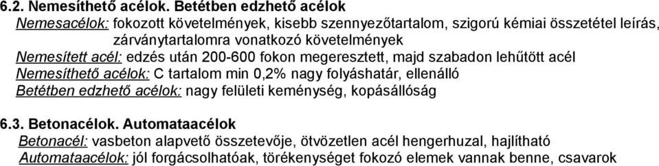 követelmények Nemesített acél: edzés után 200-600 fokon megeresztett, majd szabadon lehűtött acél Nemesíthető acélok: C tartalom min 0,2% nagy