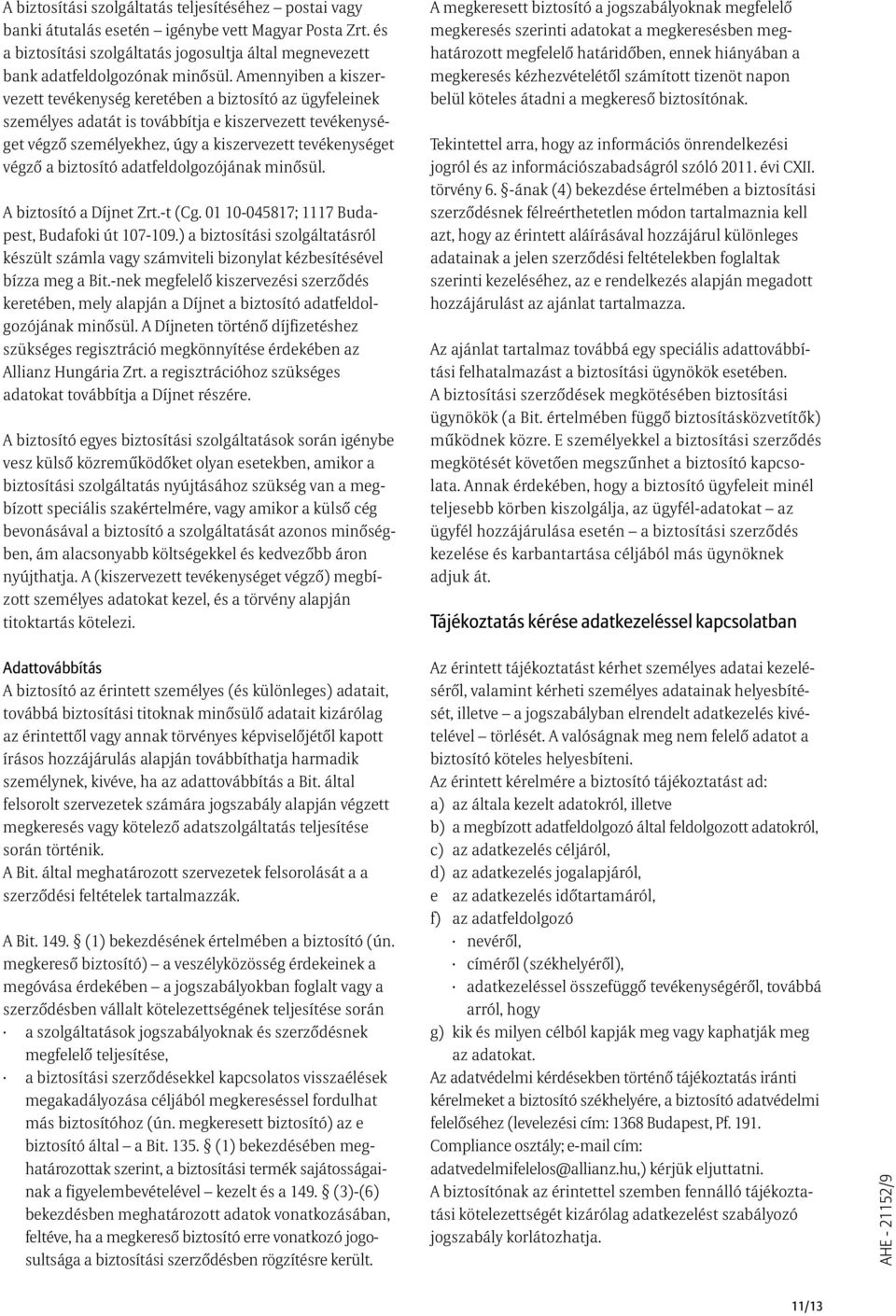biztosító adatfeldolgozójának minõsül. A biztosító a Díjnet Zrt.-t (Cg. 01 10-045817; 1117 Budapest, Budafoki út 107-109.