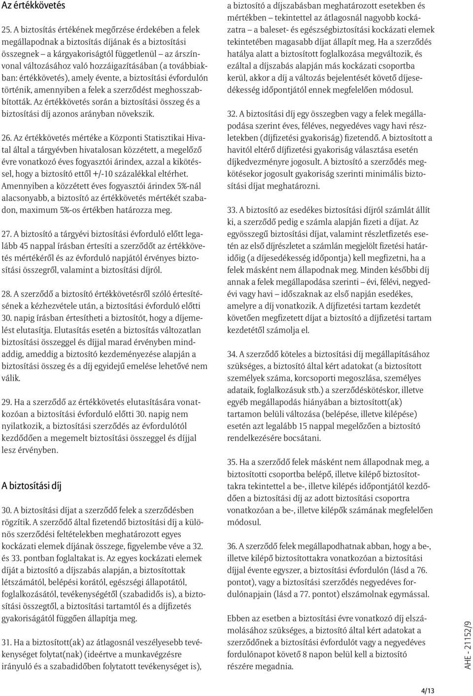 továbbiakban: értékkövetés), amely évente, a biztosítási évfordulón történik, amennyiben a felek a szerzõdést meghosszabbították.