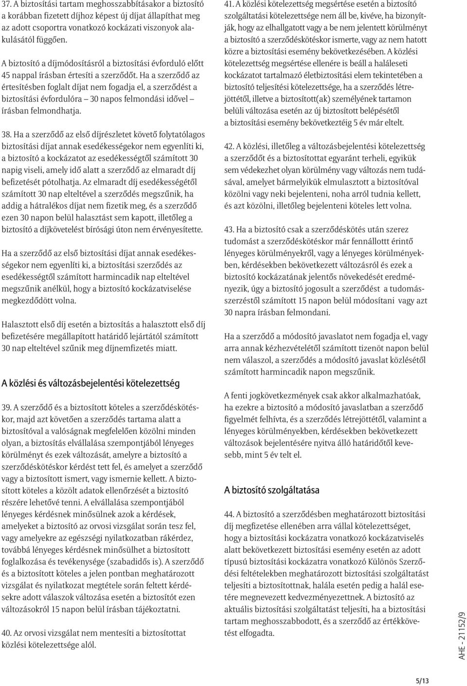 Ha a szerzõdõ az értesítésben foglalt díjat nem fogadja el, a szerzõdést a biztosítási évfordulóra 30 napos felmondási idõvel írásban felmondhatja. 38.
