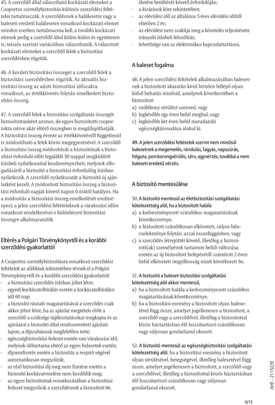együttesen is, tetszés szerinti variációban választhatók. A választott kockázati elemeket a szerzõdõ felek a biztosítási szerzõdésben rögzítik. 46.