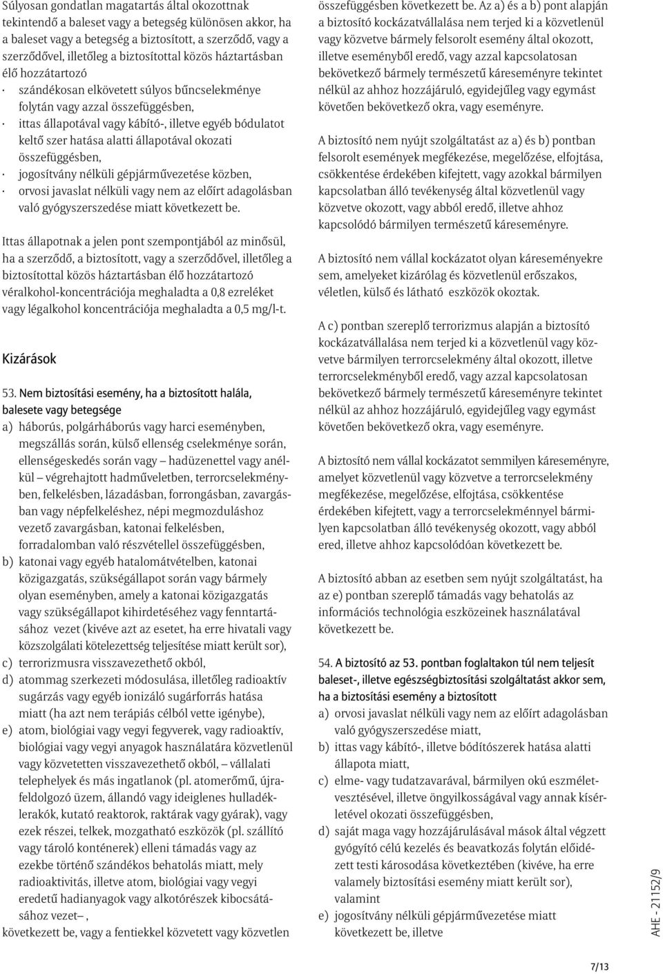 hatása alatti állapotával okozati összefüggésben, jogosítvány nélküli gépjármûvezetése közben, orvosi javaslat nélküli vagy nem az elõírt adagolásban való gyógyszerszedése miatt következett be.