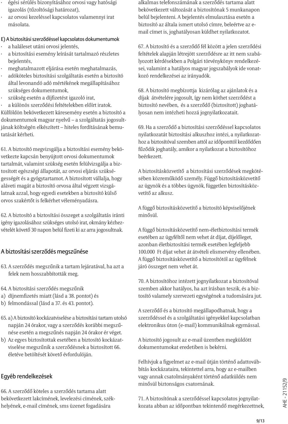 adóköteles biztosítási szolgáltatás esetén a biztosító által levonandó adó mértékének megállapításához szükséges dokumentumok, szükség esetén a díjfizetést igazoló irat, a különös szerzõdési