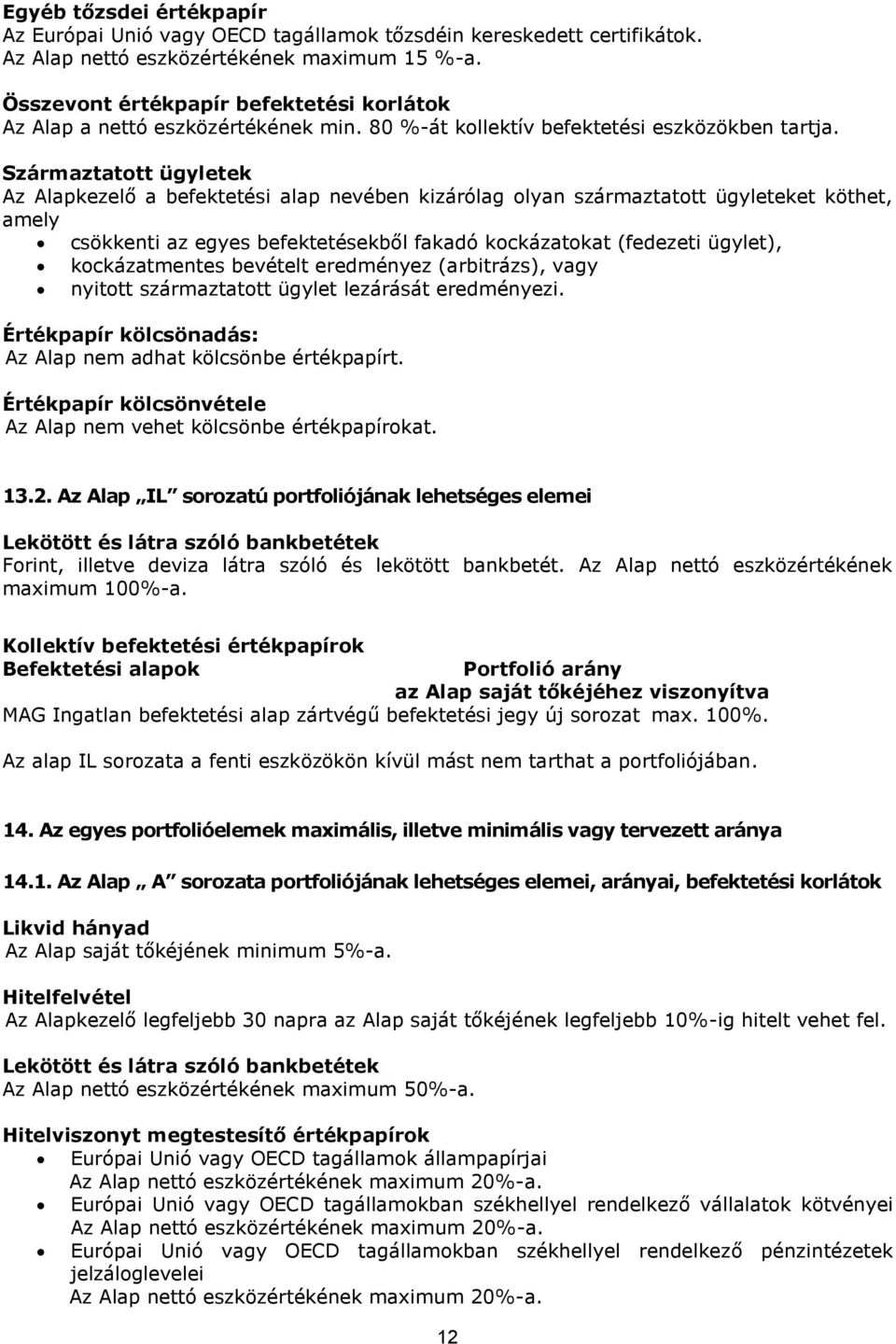 Származtatott ügyletek Az Alapkezelő a befektetési alap nevében kizárólag olyan származtatott ügyleteket köthet, amely csökkenti az egyes befektetésekből fakadó kockázatokat (fedezeti ügylet),