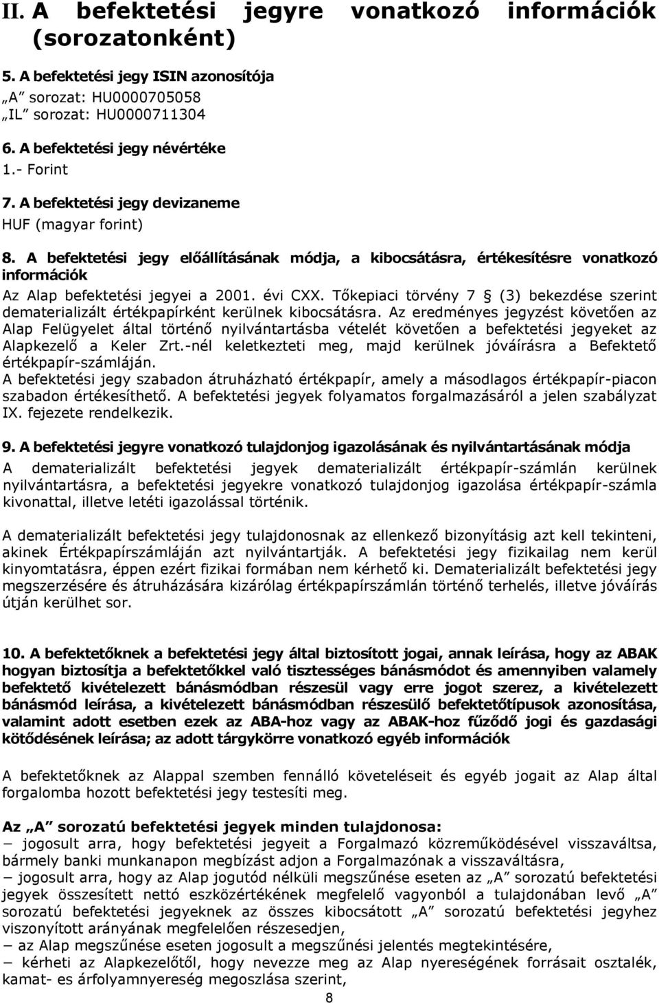 Tőkepiaci törvény 7 (3) bekezdése szerint dematerializált értékpapírként kerülnek kibocsátásra.