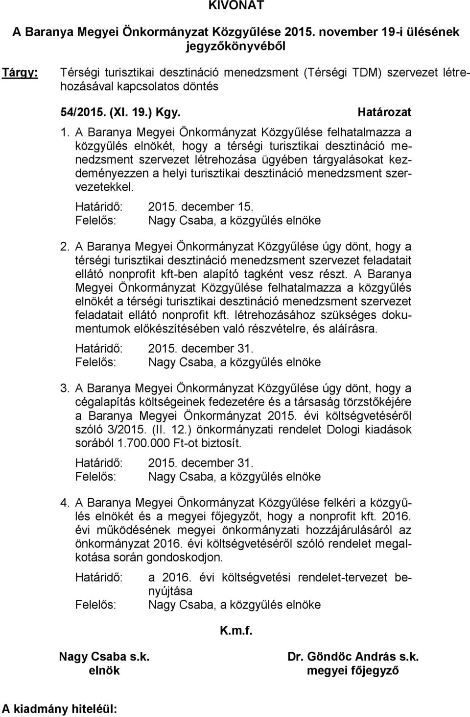 A Baranya Megyei Önkormányzat Közgyűlése felhatalmazza a közgyűlés elnökét, hogy a térségi turisztikai desztináció menedzsment szervezet létrehozása ügyében tárgyalásokat kezdeményezzen a helyi