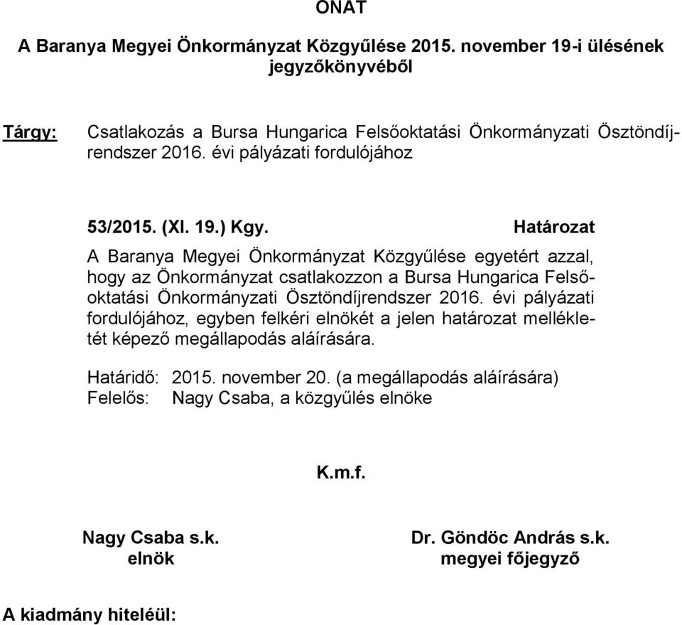 Határozat A Baranya Megyei Önkormányzat Közgyűlése egyetért azzal, hogy az Önkormányzat csatlakozzon a Bursa Hungarica Felsőoktatási Önkormányzati Ösztöndíjrendszer 2016.
