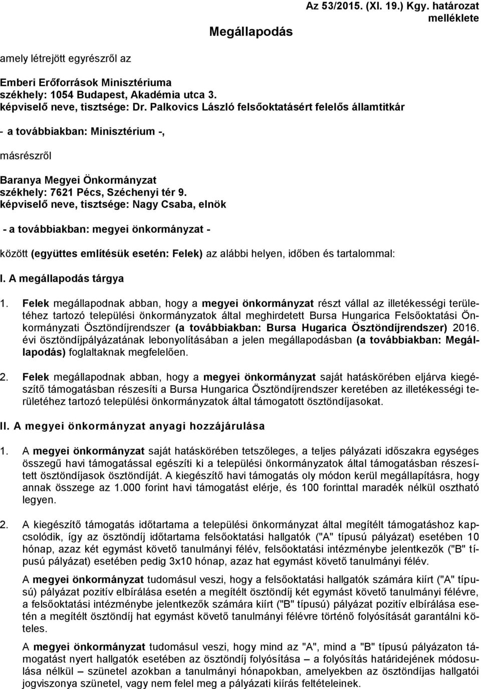 képviselő neve, tisztsége: Nagy Csaba, elnök - a továbbiakban: megyei önkormányzat - között (együttes említésük esetén: Felek) az alábbi helyen, időben és tartalommal: I. A megállapodás tárgya 1.