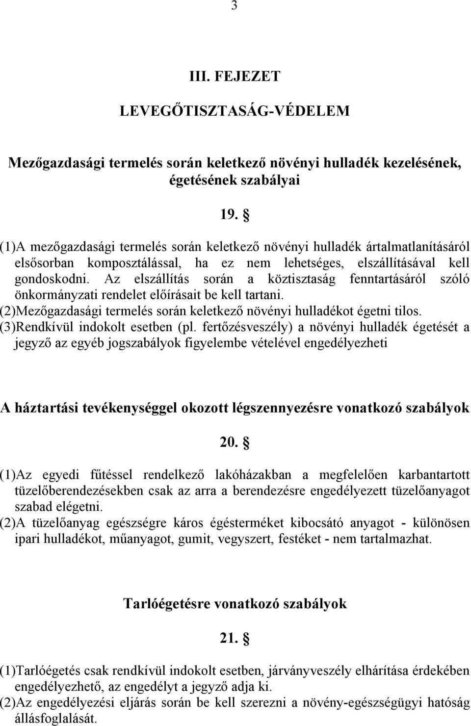 Az elszállítás során a köztisztaság fenntartásáról szóló önkormányzati rendelet előírásait be kell tartani. (2)Mezőgazdasági termelés során keletkező növényi hulladékot égetni tilos.