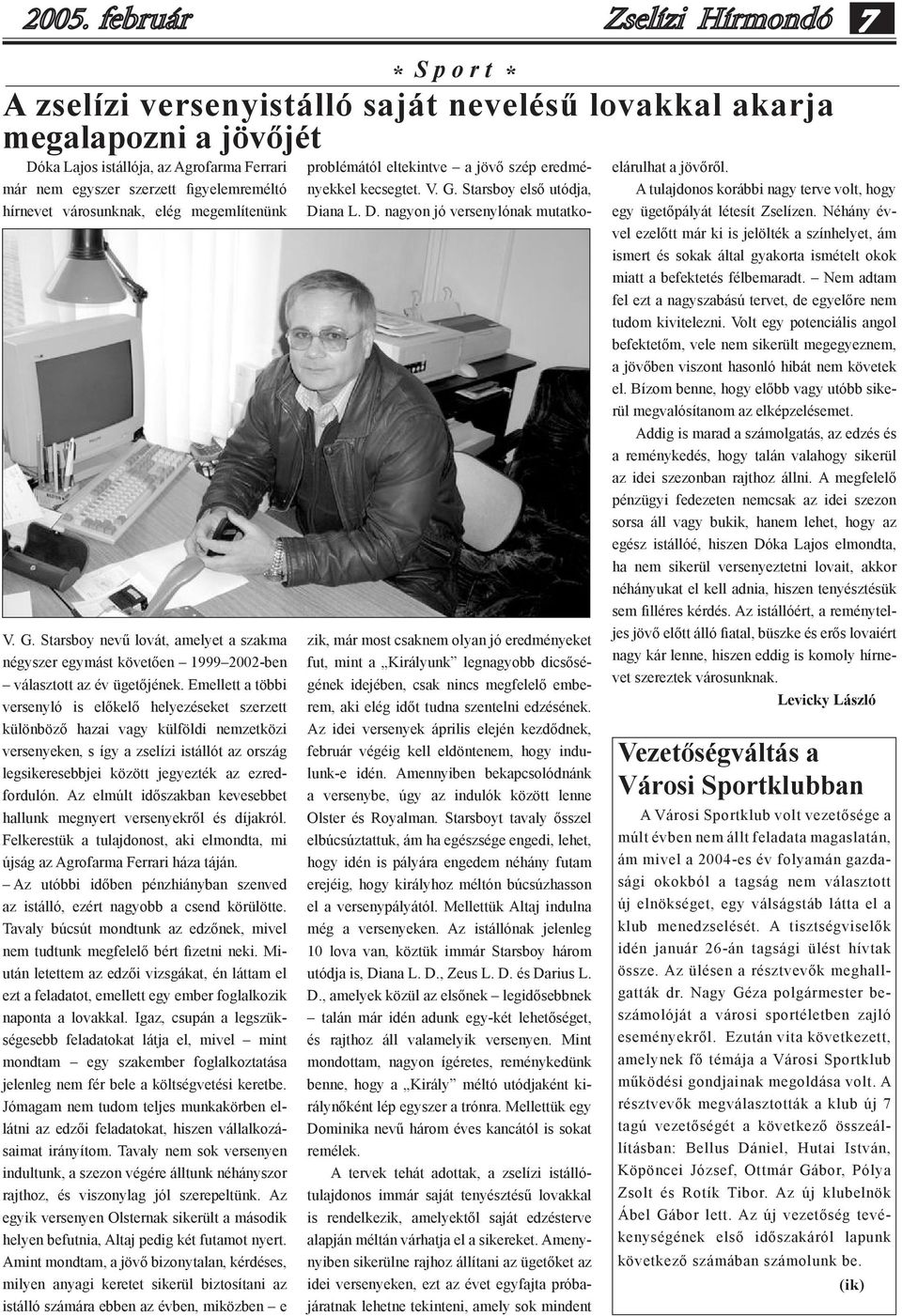 Emellett a többi versenyló is előkelő helyezéseket szerzett különböző hazai vagy külföldi nemzetközi versenyeken, s így a zselízi istállót az ország legsikeresebbjei között jegyezték az ezredfordulón.