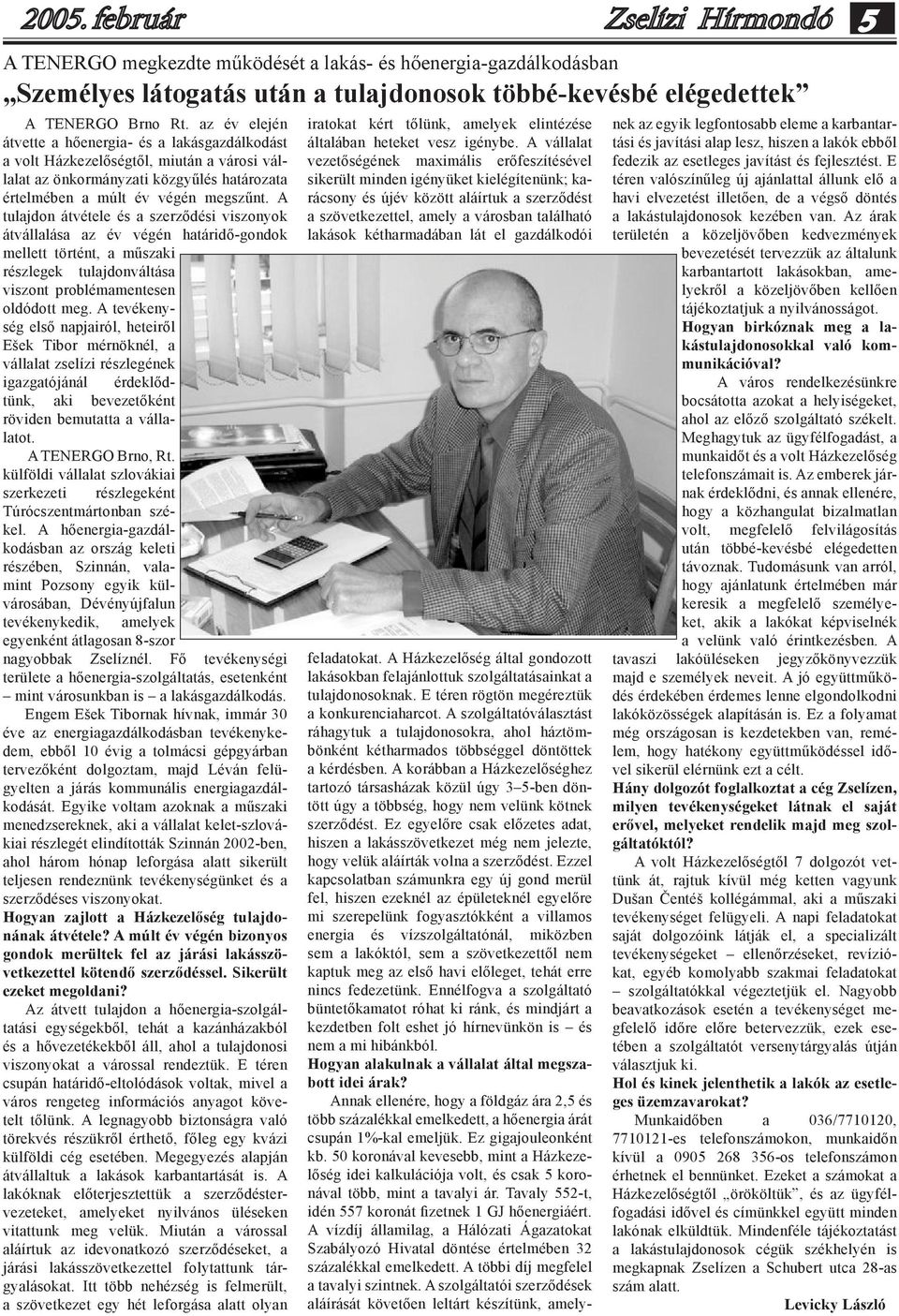 A tulajdon átvétele és a szerződési viszonyok átvállalása az év végén határidő-gondok mellett történt, a műszaki részlegek tulajdonváltása viszont problémamentesen oldódott meg.