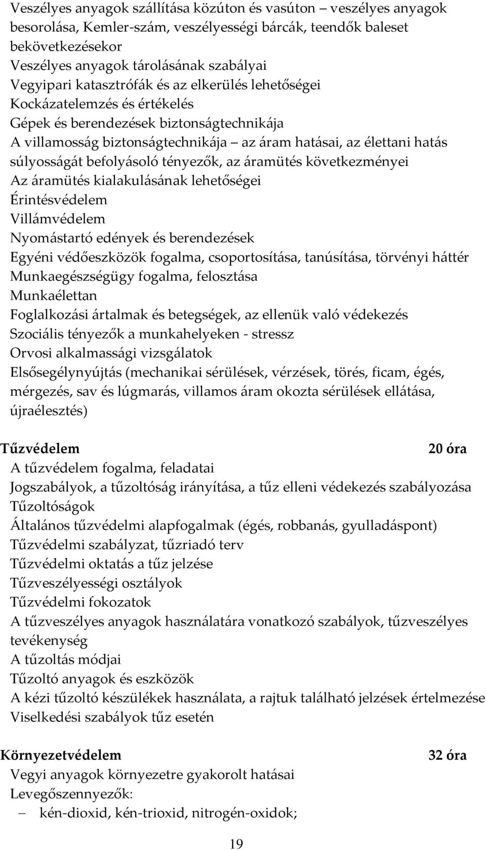 befoly{soló tényezők, az {ramütés következményei Az {ramütés kialakul{s{nak lehetőségei Érintésvédelem Vill{mvédelem Nyom{startó edények és berendezések Egyéni védőeszközök fogalma, csoportosít{sa,