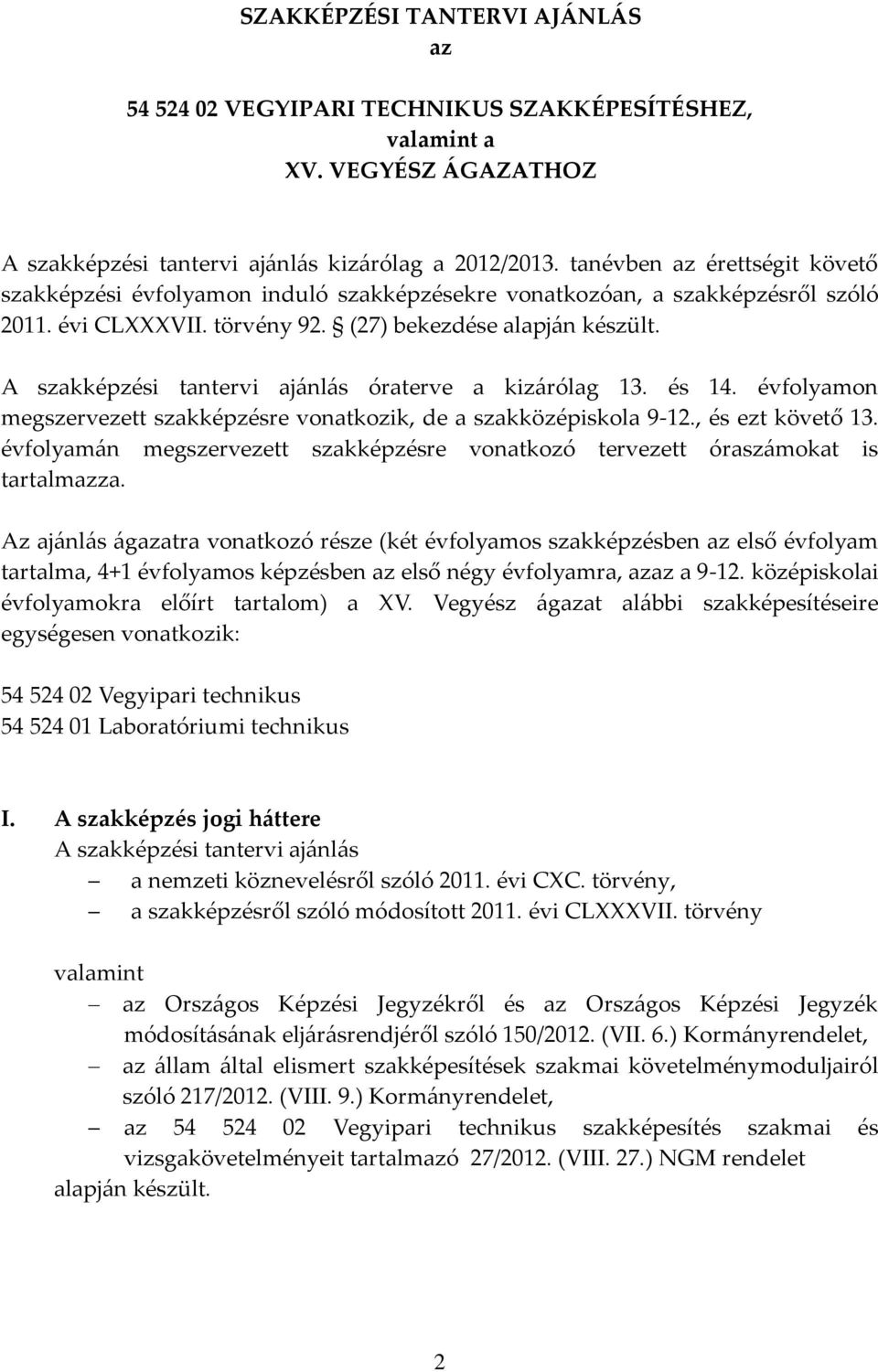 A szakképzési tantervi aj{nl{s óraterve a kiz{rólag 13. és 14. évfolyamon megszervezett szakképzésre vonatkozik, de a szakközépiskola 9-12., és ezt követő 13.