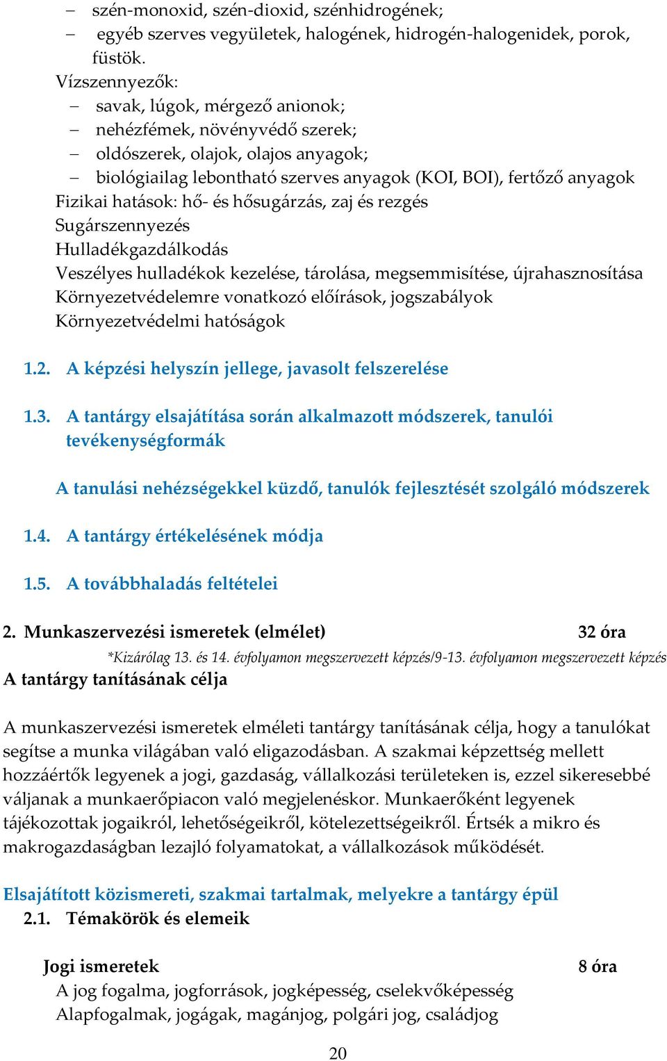 hő- és hősug{rz{s, zaj és rezgés Sug{rszennyezés Hulladékgazd{lkod{s Veszélyes hulladékok kezelése, t{rol{sa, megsemmisítése, újrahasznosít{sa Környezetvédelemre vonatkozó előír{sok, jogszab{lyok