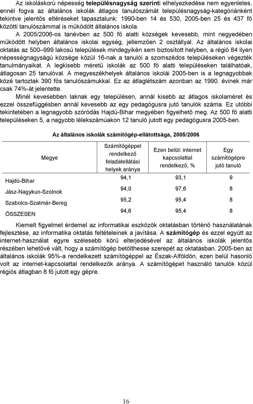 A 2005/2006-os tanévben az 500 fő alatti községek kevesebb, mint negyedében működött helyben általános iskolai egység, jellemzően 2 osztállyal.