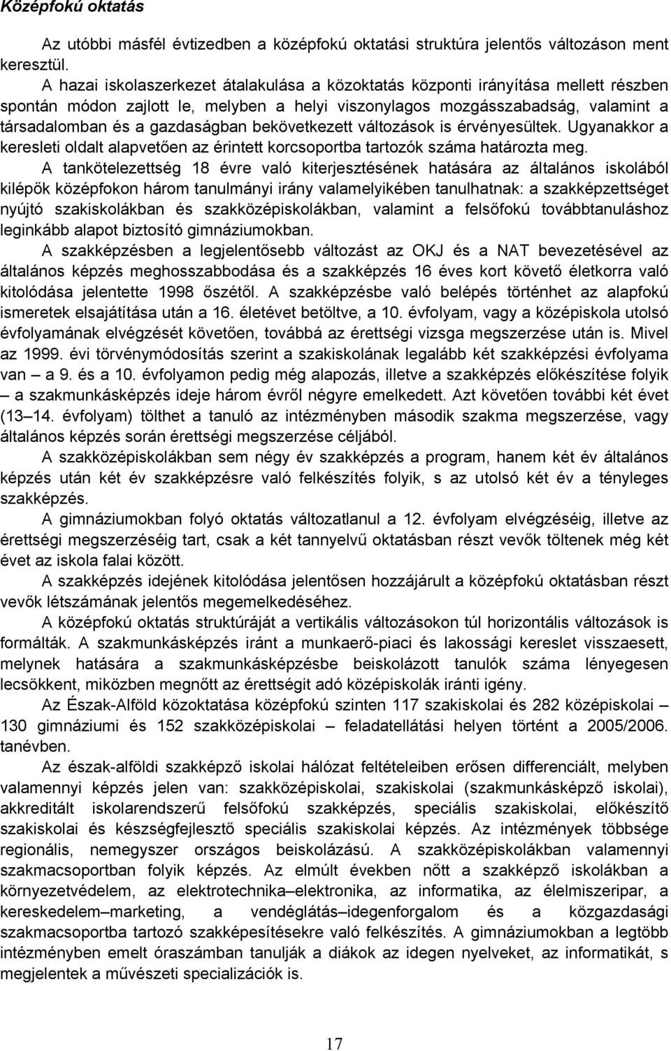 bekövetkezett változások is érvényesültek. Ugyanakkor a keresleti oldalt alapvetően az érintett korcsoportba tartozók száma határozta meg.