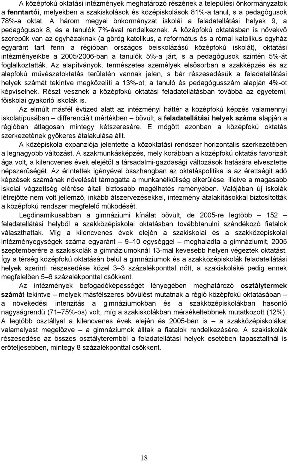 A középfokú oktatásban is növekvő szerepük van az egyházaknak (a görög katolikus, a református és a római katolikus egyház egyaránt tart fenn a régióban országos beiskolázású középfokú iskolát),