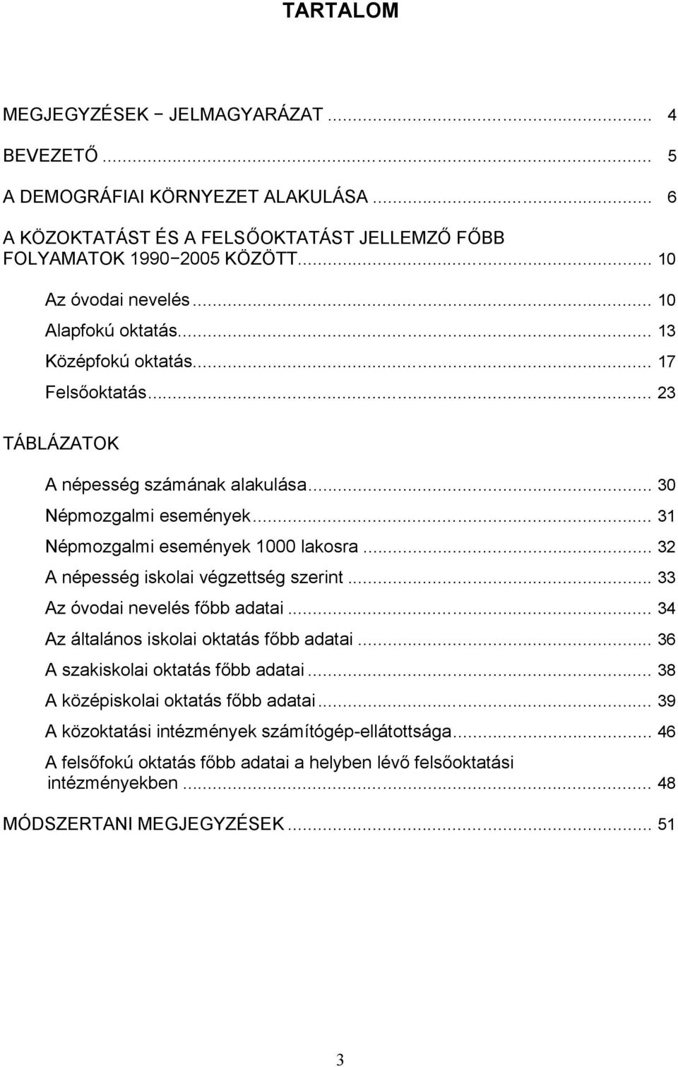 .. 31 Népmozgalmi események 1000 lakosra... 32 A népesség iskolai végzettség szerint... 33 Az óvodai nevelés főbb adatai... 34 Az általános iskolai oktatás főbb adatai.