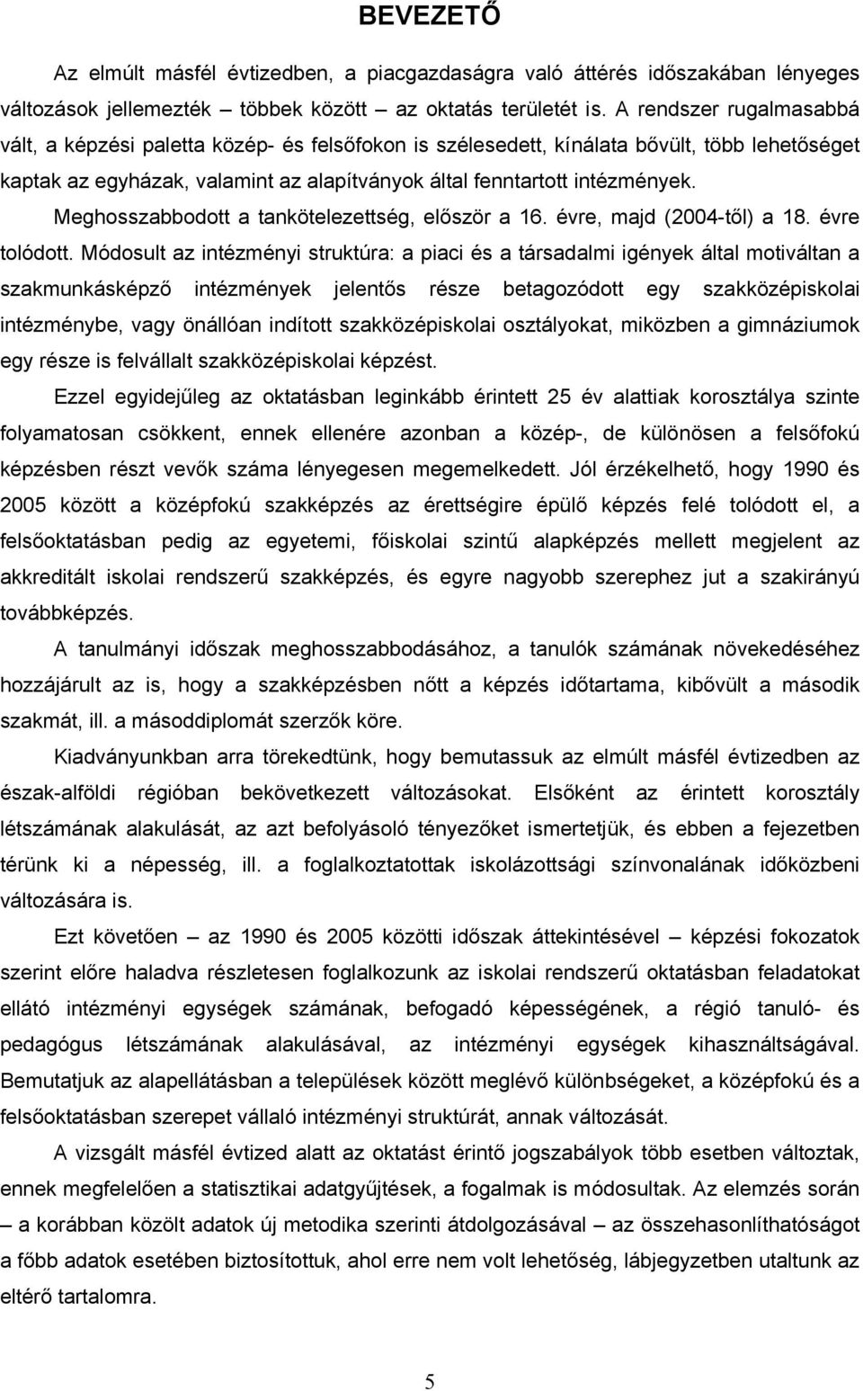 Meghosszabbodott a tankötelezettség, először a 16. évre, majd (2004-től) a 18. évre tolódott.