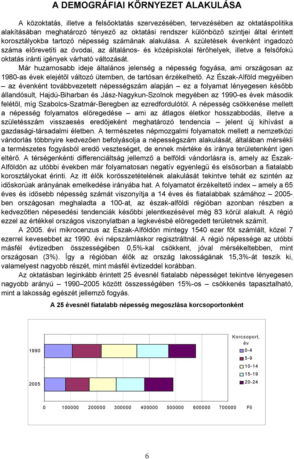 A születések évenként ingadozó száma előrevetíti az óvodai, az általános- és középiskolai férőhelyek, illetve a felsőfokú oktatás iránti igények várható változását.