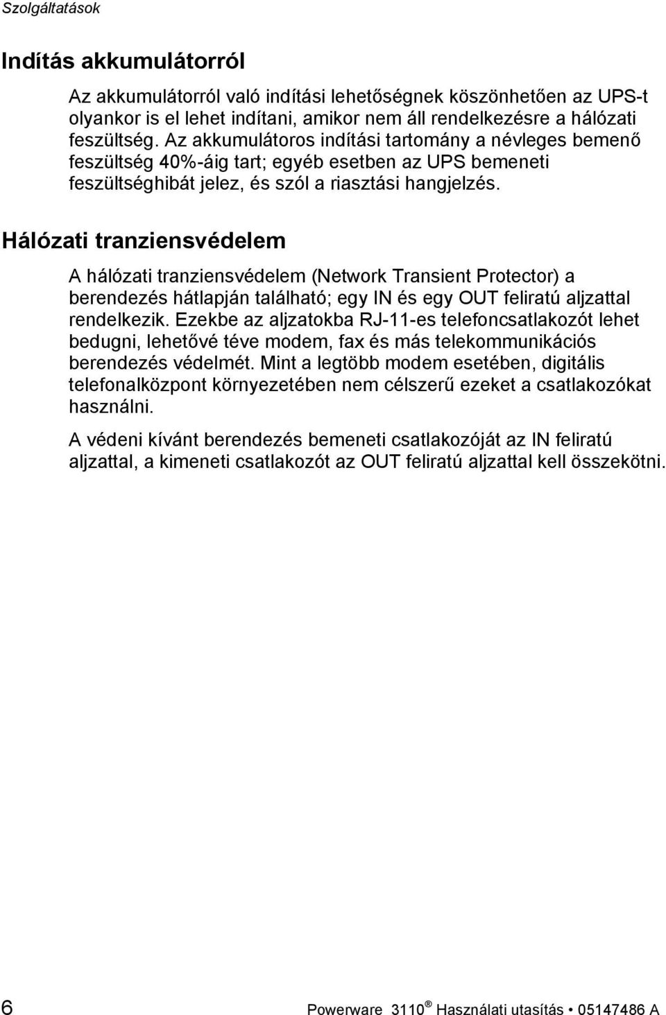 Hálózati tranziensvédelem A hálózati tranziensvédelem (Network Transient Protector) a berendezés hátlapján található; egy IN és egy OUT feliratú aljzattal rendelkezik.
