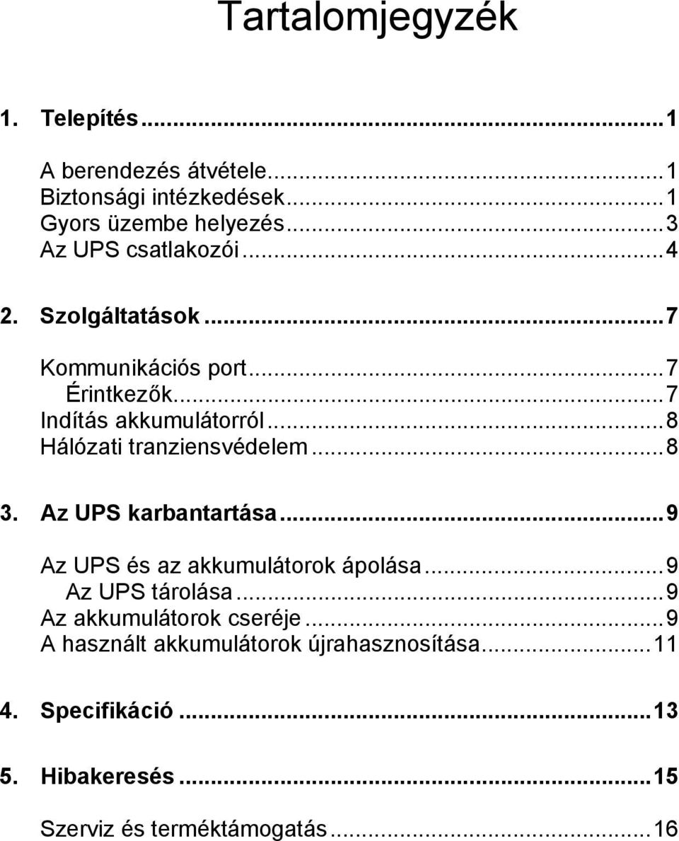 ..8 Hálózati tranziensvédelem...8 3. Az UPS karbantartása...9 Az UPS és az akkumulátorok ápolása...9 Az UPS tárolása.