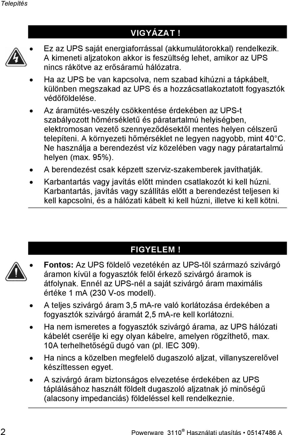 Az áramütés-veszély csökkentése érdekében az UPS-t szabályozott hőmérsékletű és páratartalmú helyiségben, elektromosan vezető szennyeződésektől mentes helyen célszerű telepíteni.