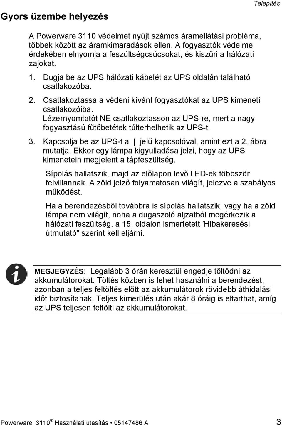 Csatlakoztassa a védeni kívánt fogyasztókat az UPS kimeneti csatlakozóiba. Lézernyomtatót NE csatlakoztasson az UPS-re, mert a nagy fogyasztású fűtőbetétek túlterhelhetik az UPS-t. 3.