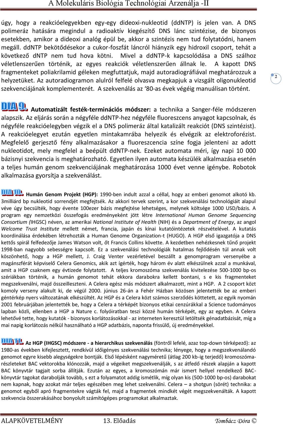 ddntp bekötődésekor a cukor-foszfát láncról hiányzik egy hidroxil csoport, tehát a következő dntp nem tud hova kötni.