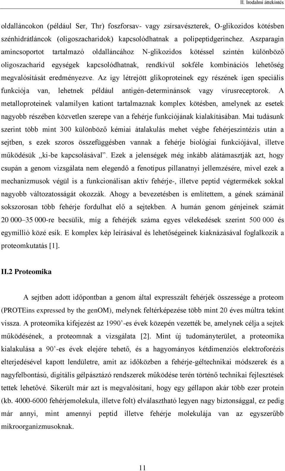 Az így létrejött glikoproteinek egy részének igen speciális funkciója van, lehetnek például antigén-determinánsok vagy vírusreceptorok.