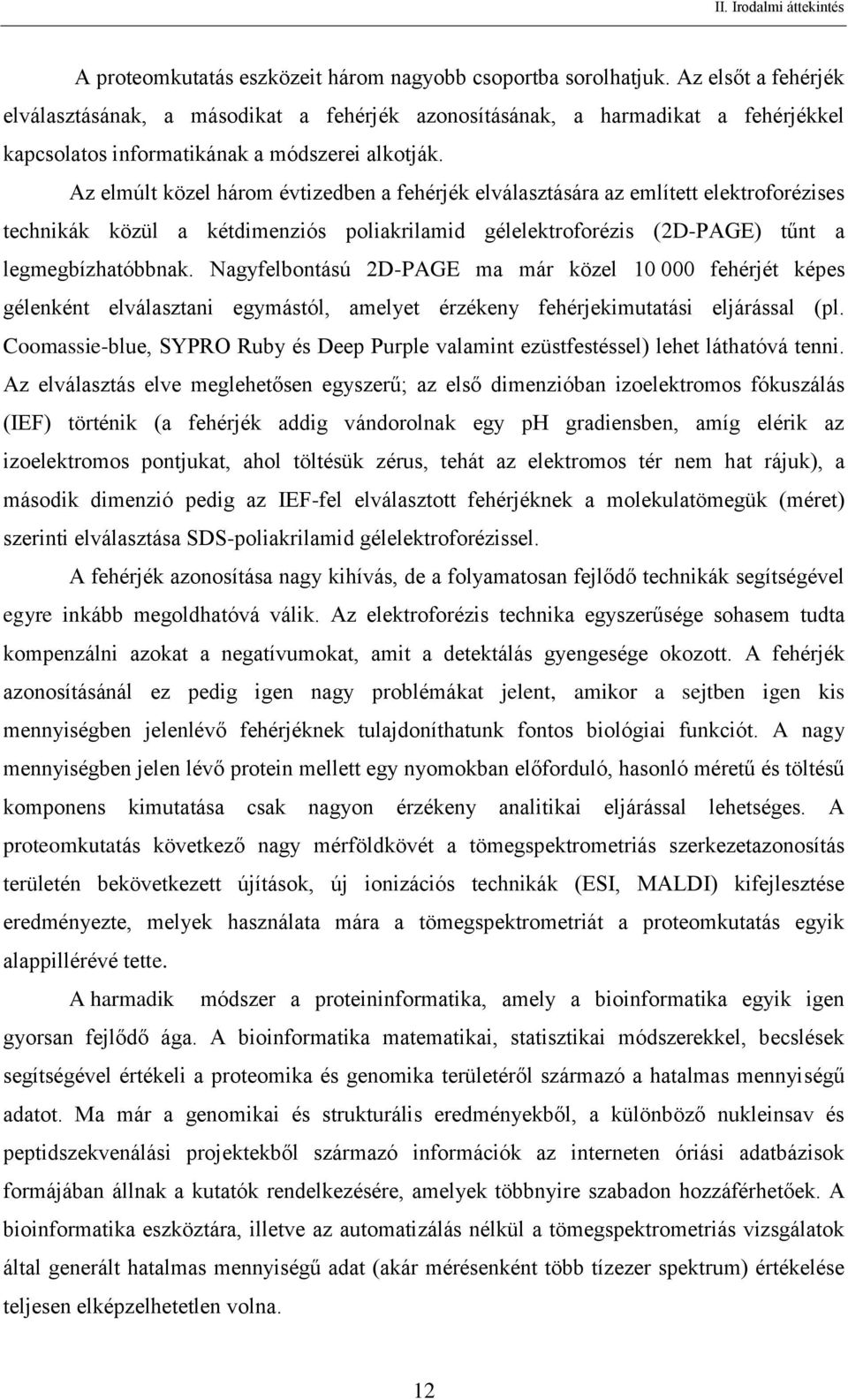 Az elmúlt közel három évtizedben a fehérjék elválasztására az említett elektroforézises technikák közül a kétdimenziós poliakrilamid gélelektroforézis (2D-PAGE) tűnt a legmegbízhatóbbnak.