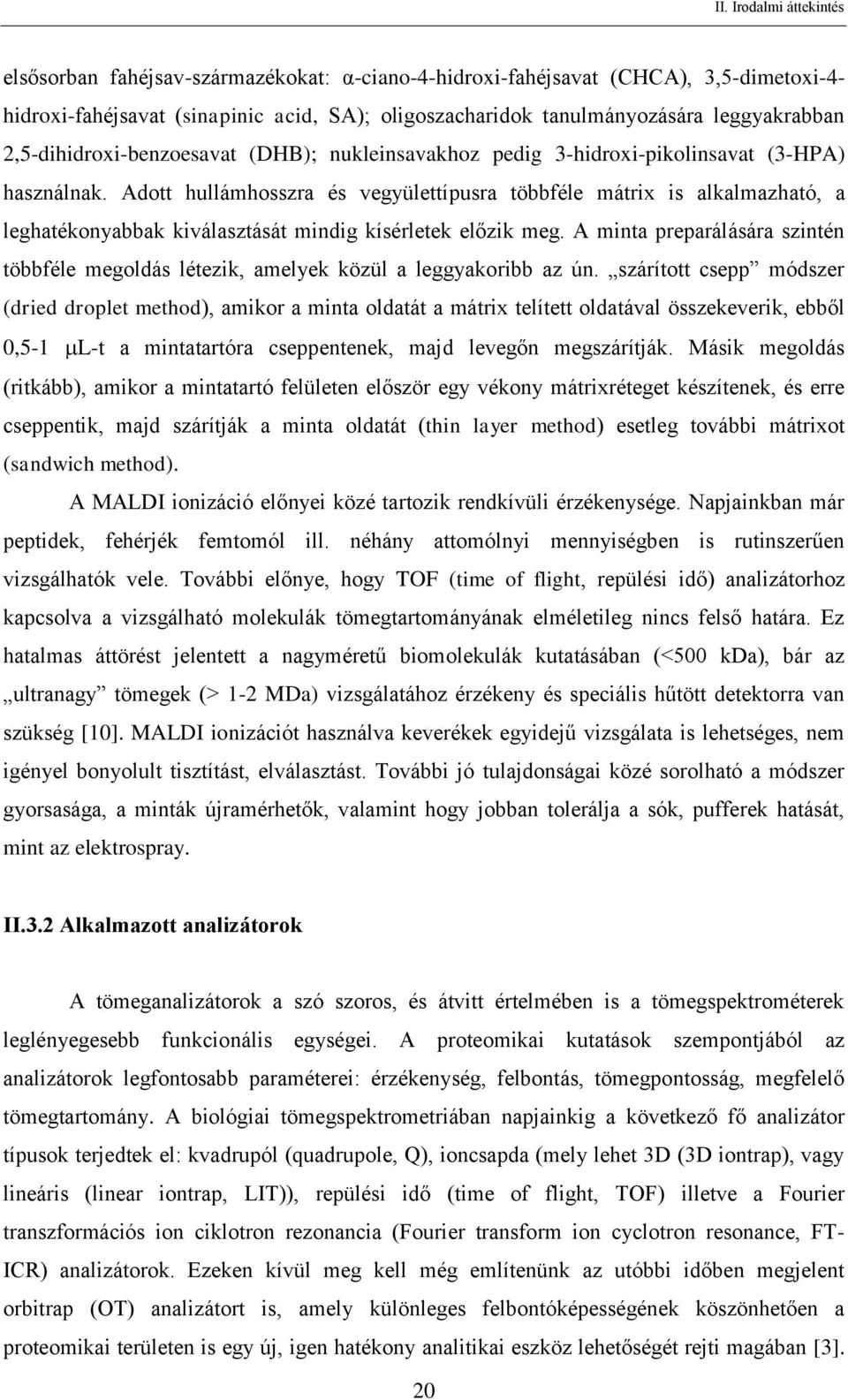 Adott hullámhosszra és vegyülettípusra többféle mátrix is alkalmazható, a leghatékonyabbak kiválasztását mindig kísérletek előzik meg.