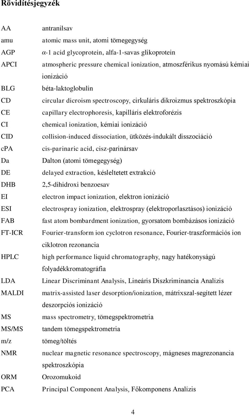 capillary electrophoresis, kapilláris elektroforézis chemical ionization, kémiai ionizáció collision-induced dissociation, ütközés-indukált disszociáció cis-parinaric acid, cisz-parinársav Dalton