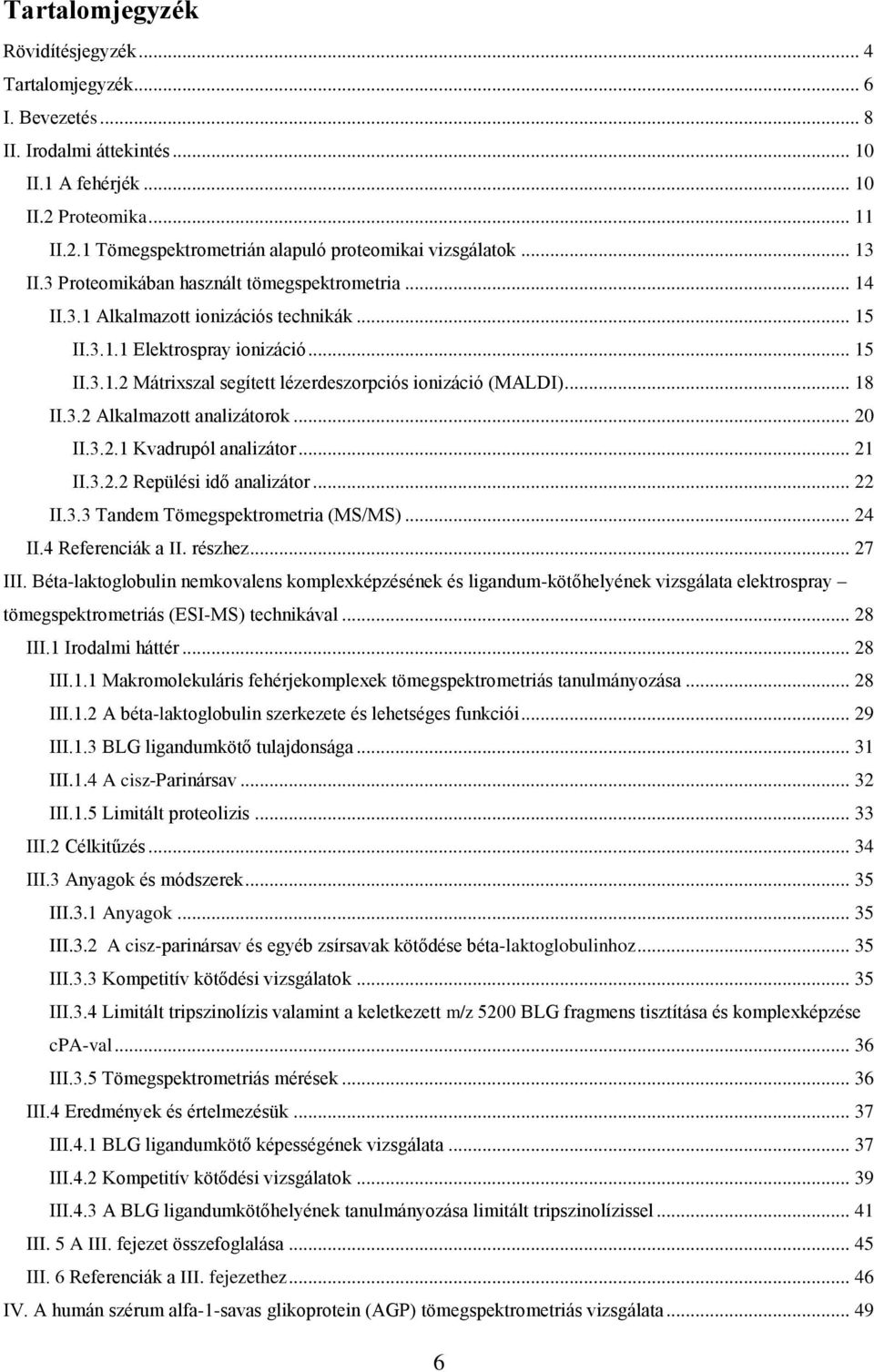 .. 18 II.3.2 Alkalmazott analizátorok... 20 II.3.2.1 Kvadrupól analizátor... 21 II.3.2.2 Repülési idő analizátor... 22 II.3.3 Tandem Tömegspektrometria (MS/MS)... 24 II.4 Referenciák a II. részhez.