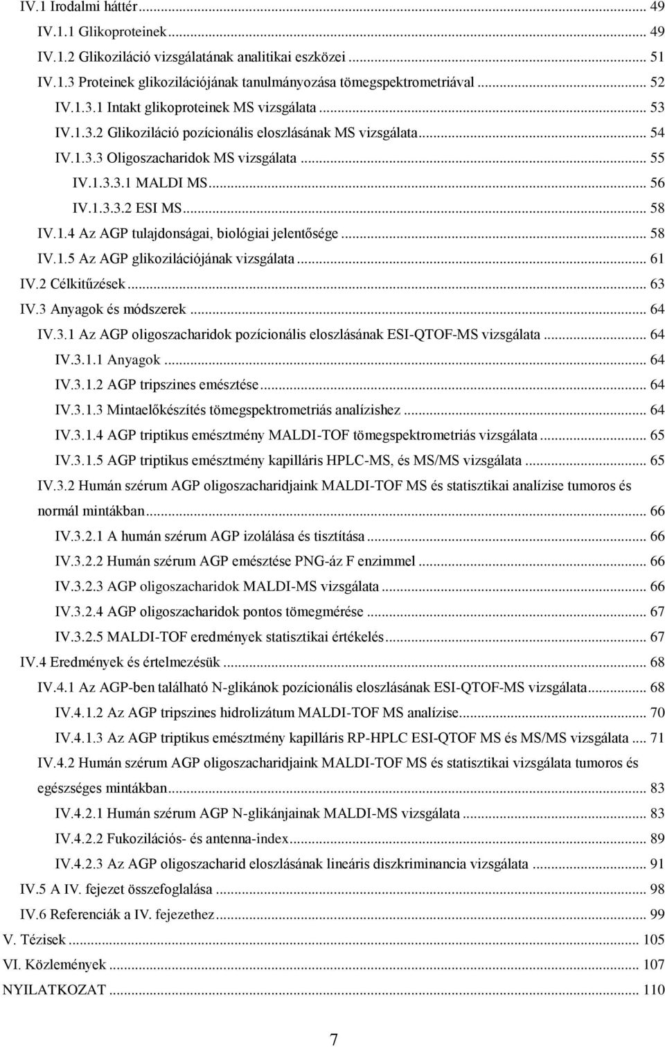 .. 58 IV.1.5 Az AGP glikozilációjának vizsgálata... 61 IV.2 Célkitűzések... 63 IV.3 Anyagok és módszerek... 64 IV.3.1 Az AGP oligoszacharidok pozícionális eloszlásának ESI-QTOF-MS vizsgálata... 64 IV.3.1.1 Anyagok.