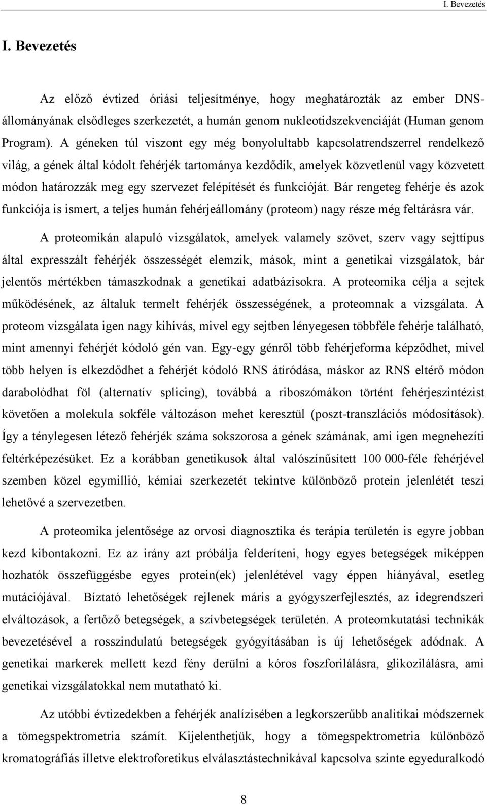 szervezet felépítését és funkcióját. Bár rengeteg fehérje és azok funkciója is ismert, a teljes humán fehérjeállomány (proteom) nagy része még feltárásra vár.