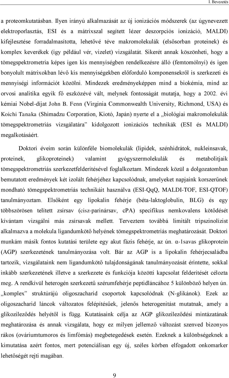 makromolekulák (elsősorban proteinek) és komplex keverékek (így például vér, vizelet) vizsgálatát.