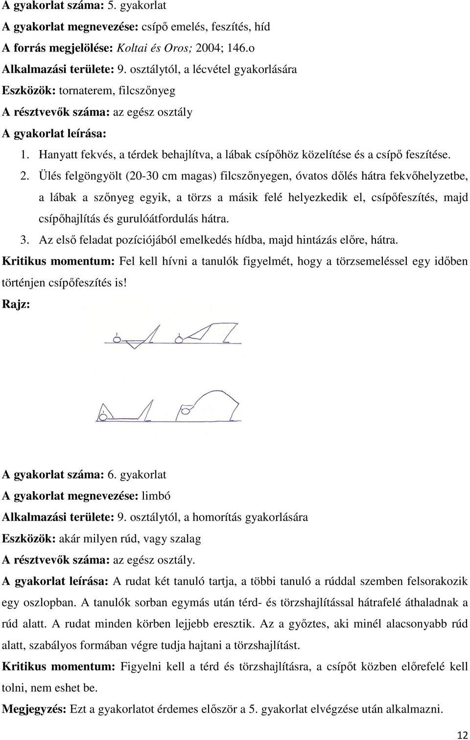Hanyatt fekvés, a térdek behajlítva, a lábak csípőhöz közelítése és a csípő feszítése. 2.