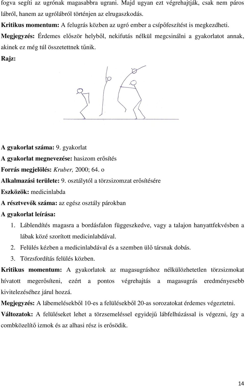 Megjegyzés: Érdemes először helyből, nekifutás nélkül megcsinálni a gyakorlatot annak, akinek ez még túl összetettnek tűnik. A gyakorlat száma: 9.