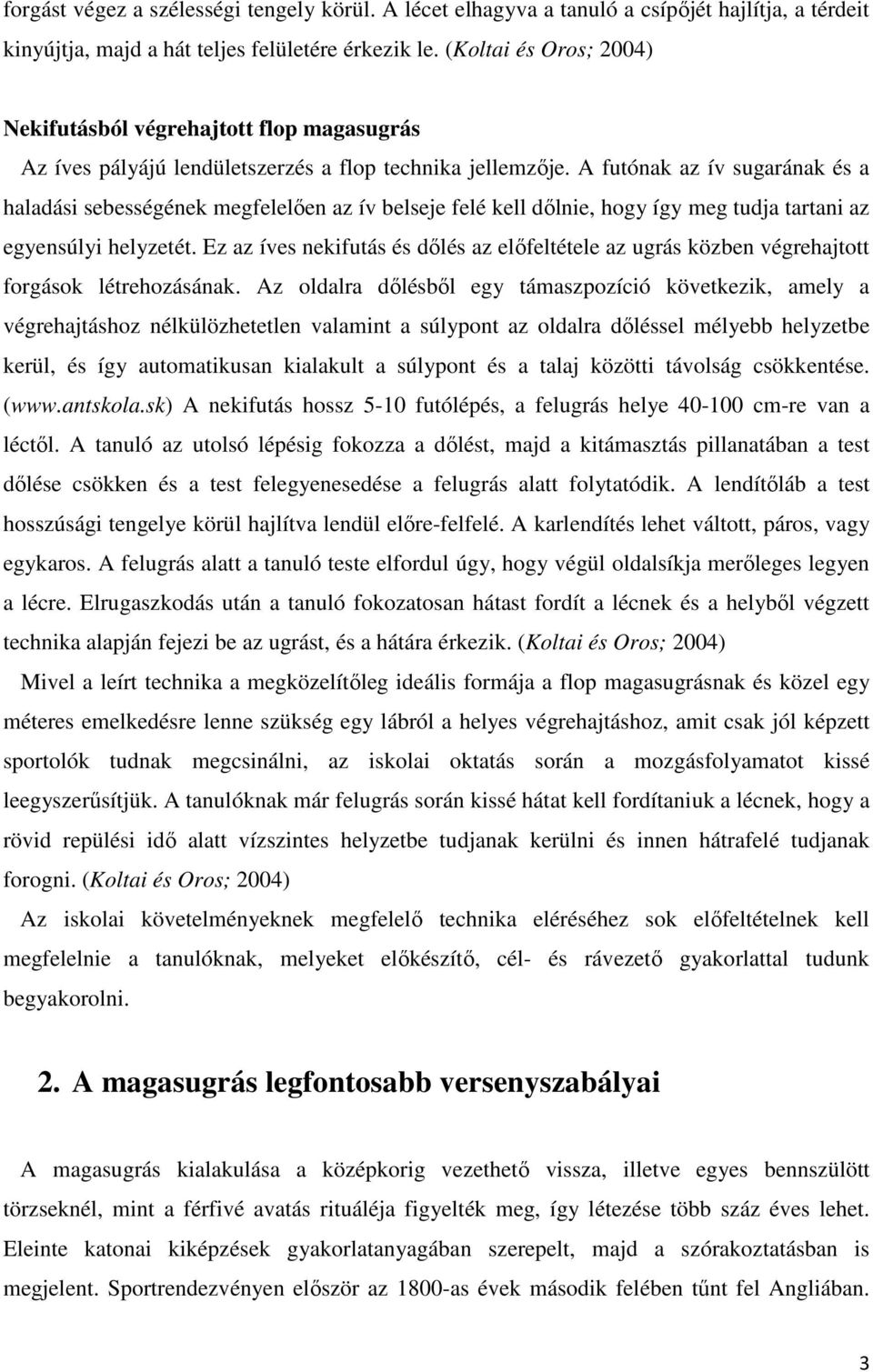 A futónak az ív sugarának és a haladási sebességének megfelelően az ív belseje felé kell dőlnie, hogy így meg tudja tartani az egyensúlyi helyzetét.