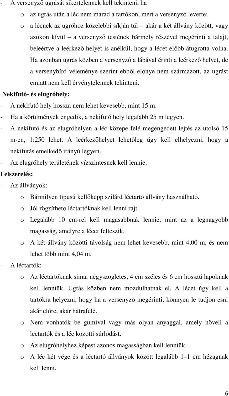 Ha azonban ugrás közben a versenyző a lábával érinti a leérkező helyet, de a versenybíró véleménye szerint ebből előnye nem származott, az ugrást emiatt nem kell érvénytelennek tekinteni.