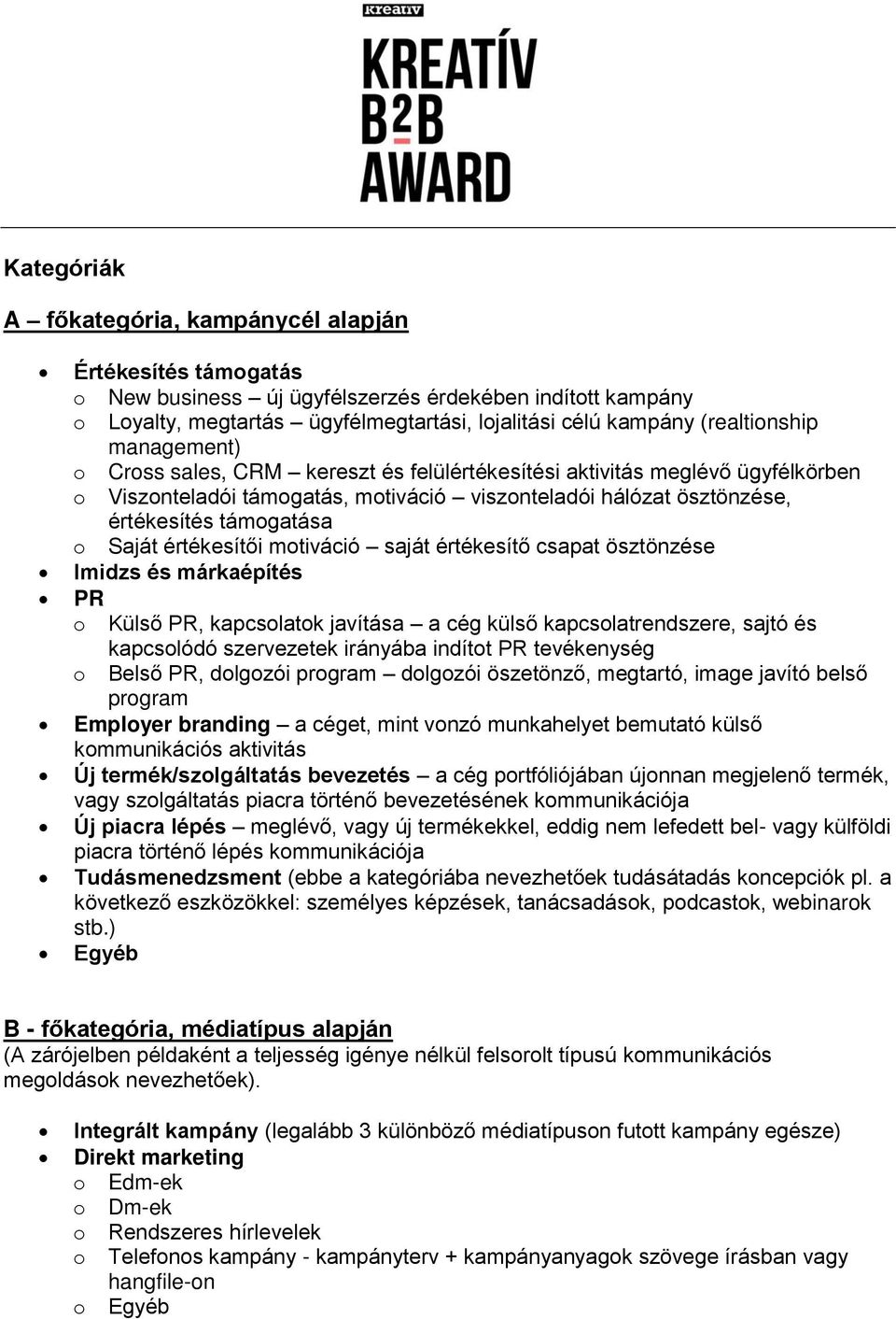 o Saját értékesítői motiváció saját értékesítő csapat ösztönzése Imidzs és márkaépítés PR o Külső PR, kapcsolatok javítása a cég külső kapcsolatrendszere, sajtó és kapcsolódó szervezetek irányába