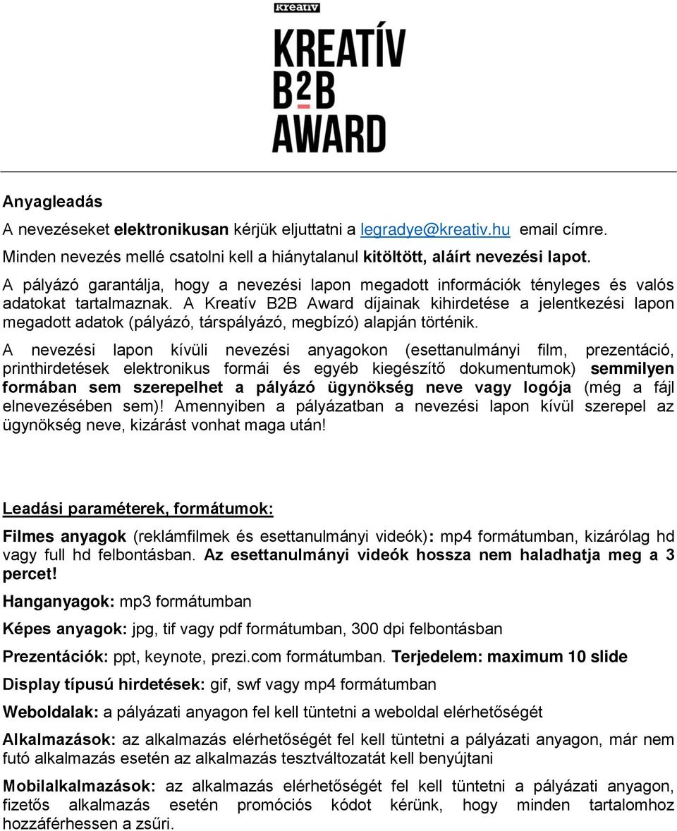 A Kreatív B2B Award díjainak kihirdetése a jelentkezési lapon megadott adatok (pályázó, társpályázó, megbízó) alapján történik.