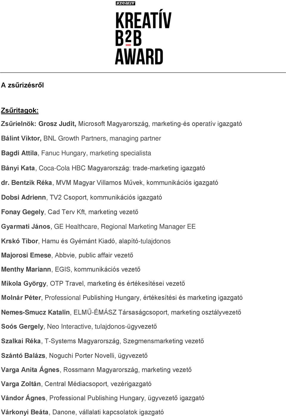 Bentzik Réka, MVM Magyar Villamos Művek, kommunikációs igazgató Dobsi Adrienn, TV2 Csoport, kommunikációs igazgató Fonay Gegely, Cad Terv Kft, marketing vezető Gyarmati János, GE Healthcare, Regional