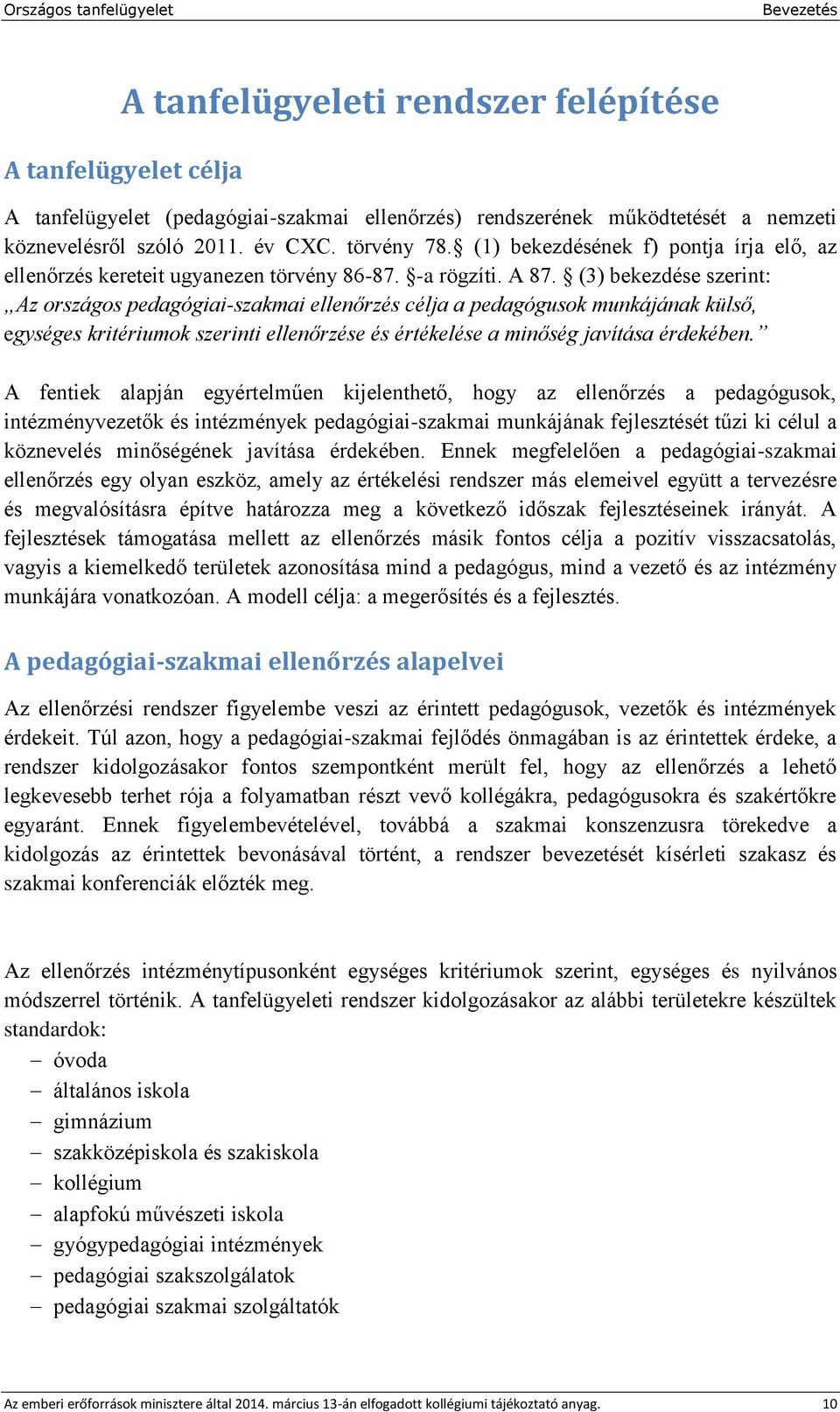 (3) bekezdése szerint: Az országos pedagógiai-szakmai ellenőrzés célja a pedagógusok munkájának külső, egységes kritériumok szerinti ellenőrzése és értékelése a minőség javítása érdekében.