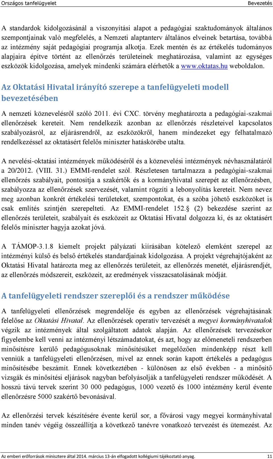 Ezek mentén és az értékelés tudományos alapjaira építve történt az ellenőrzés területeinek meghatározása, valamint az egységes eszközök kidolgozása, amelyek mindenki számára elérhetők a www.oktatas.