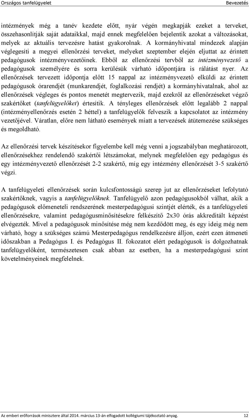 Ebből az ellenőrzési tervből az intézményvezető a pedagógusok személyére és sorra kerülésük várható időpontjára is rálátást nyer.